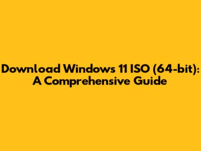 Download Windows 11 ISO (64-bit): A Comprehensive Guide