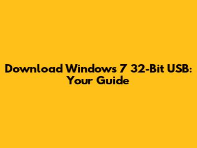 Download Windows 7 32-Bit USB: Your Guide