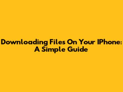 Downloading Files On Your IPhone: A Simple Guide