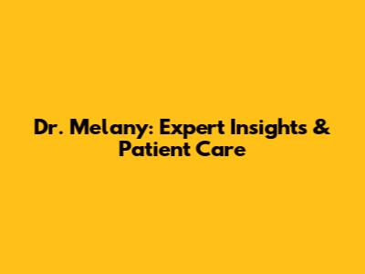 Dr. Melany: Expert Insights & Patient Care