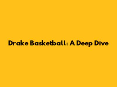 Drake Basketball: A Deep Dive