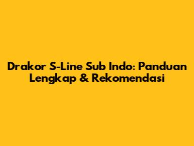 Drakor S-Line Sub Indo: Panduan Lengkap & Rekomendasi
