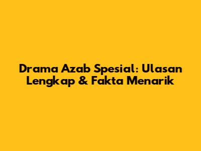 Drama Azab Spesial: Ulasan Lengkap & Fakta Menarik