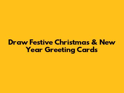 Draw Festive Christmas & New Year Greeting Cards
