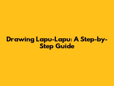 Drawing Lapu-Lapu: A Step-by-Step Guide
