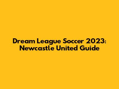 Dream League Soccer 2023: Newcastle United Guide