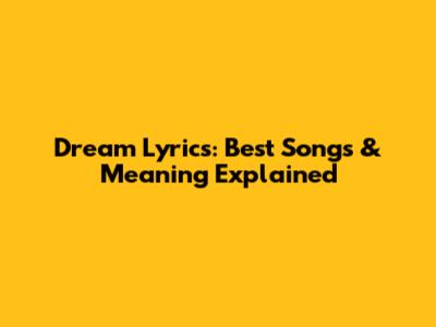 Dream Lyrics: Best Songs & Meaning Explained