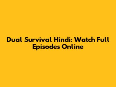 Dual Survival Hindi: Watch Full Episodes Online