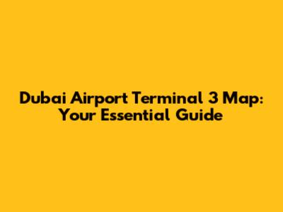 Dubai Airport Terminal 3 Map: Your Essential Guide
