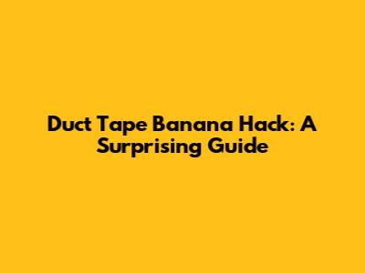 Duct Tape Banana Hack: A Surprising Guide