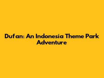Dufan: An Indonesia Theme Park Adventure