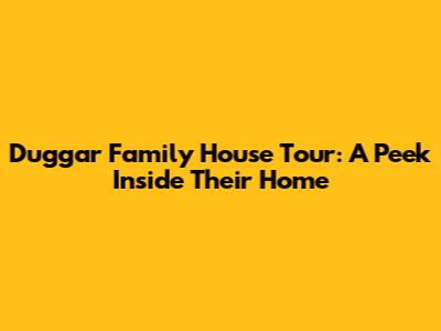 Duggar Family House Tour: A Peek Inside Their Home
