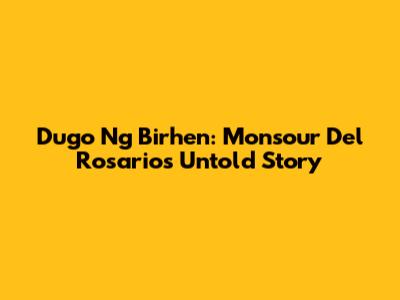 Dugo Ng Birhen: Monsour Del Rosario's Untold Story