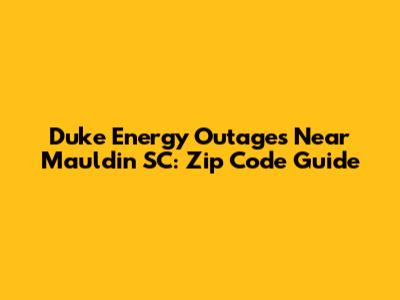 Duke Energy Outages Near Mauldin SC: Zip Code Guide