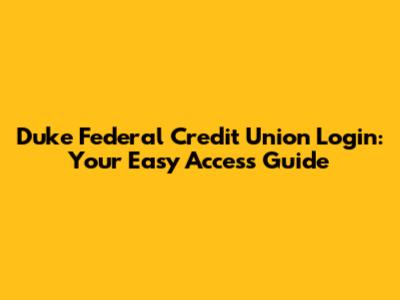 Duke Federal Credit Union Login: Your Easy Access Guide