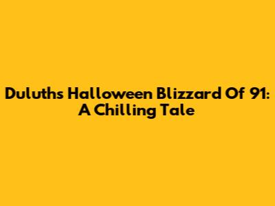 Duluth's Halloween Blizzard Of '91: A Chilling Tale