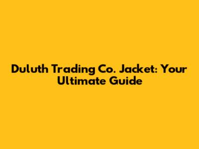 Duluth Trading Co. Jacket: Your Ultimate Guide