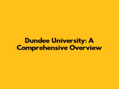 Dundee University: A Comprehensive Overview