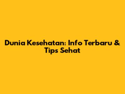 Dunia Kesehatan: Info Terbaru & Tips Sehat