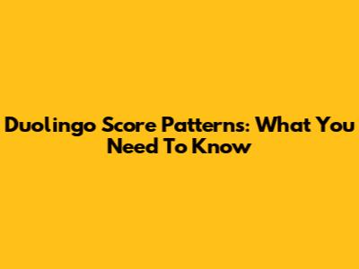 Duolingo Score Patterns: What You Need To Know