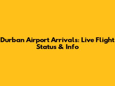 Durban Airport Arrivals: Live Flight Status & Info