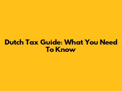 Dutch Tax Guide: What You Need To Know