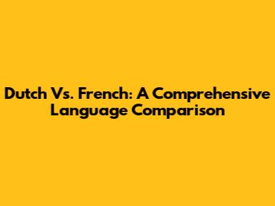 Dutch Vs. French: A Comprehensive Language Comparison