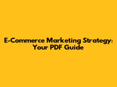 E-Commerce Marketing Strategy: Your PDF Guide