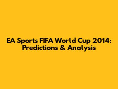 EA Sports FIFA World Cup 2014: Predictions & Analysis