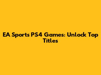EA Sports PS4 Games: Unlock Top Titles