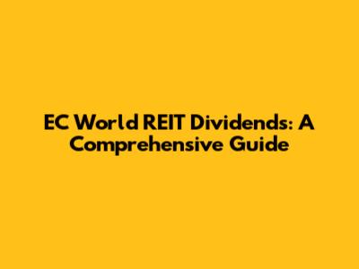 EC World REIT Dividends: A Comprehensive Guide