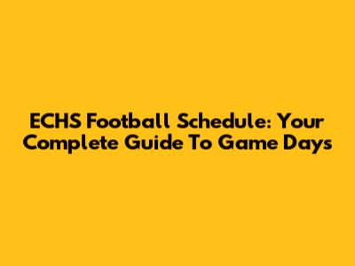 ECHS Football Schedule: Your Complete Guide To Game Days
