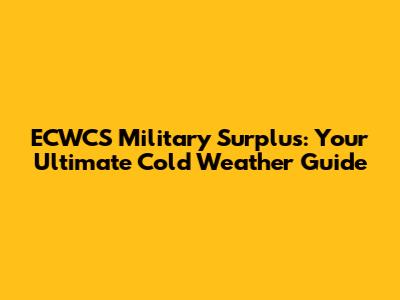 ECWCS Military Surplus: Your Ultimate Cold Weather Guide