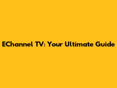 EChannel TV: Your Ultimate Guide
