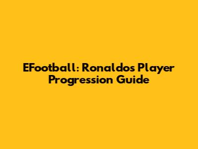 EFootball: Ronaldo's Player Progression Guide
