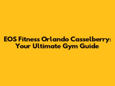 EOS Fitness Orlando Casselberry: Your Ultimate Gym Guide
