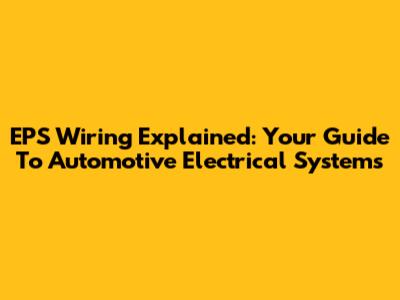 EPS Wiring Explained: Your Guide To Automotive Electrical Systems