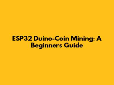 ESP32 Duino-Coin Mining: A Beginner's Guide
