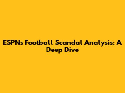 ESPN's Football Scandal Analysis: A Deep Dive