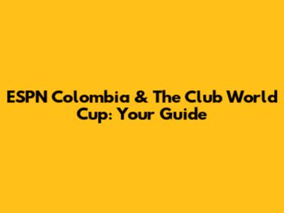 ESPN Colombia & The Club World Cup: Your Guide