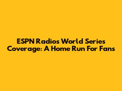 ESPN Radio's World Series Coverage: A Home Run For Fans