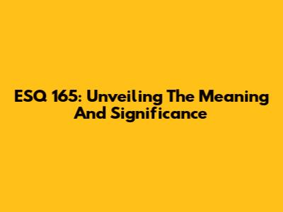 ESQ 165: Unveiling The Meaning And Significance