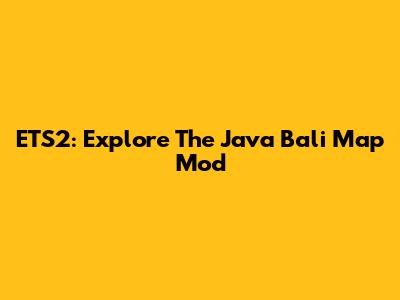 ETS2: Explore The Java Bali Map Mod