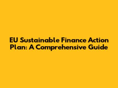 EU Sustainable Finance Action Plan: A Comprehensive Guide