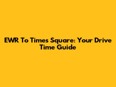 EWR To Times Square: Your Drive Time Guide