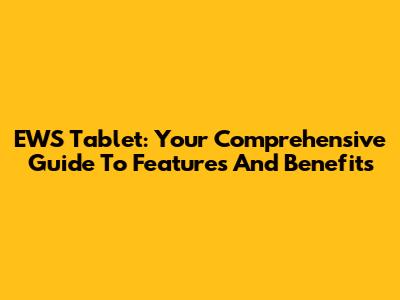 EWS Tablet: Your Comprehensive Guide To Features And Benefits