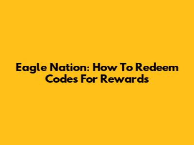 Eagle Nation: How To Redeem Codes For Rewards