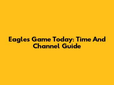 Eagles Game Today: Time And Channel Guide