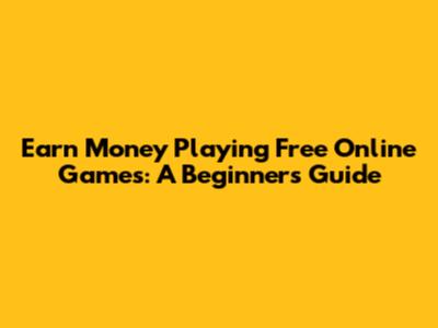 Earn Money Playing Free Online Games: A Beginner's Guide