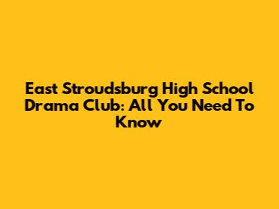 East Stroudsburg High School Drama Club: All You Need To Know